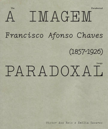 The Paradoxical Image. Francisco Afonso Chaves (1857-1926) 